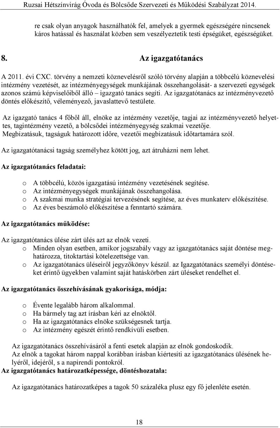 törvény a nemzeti köznevelésről szóló törvény alapján a többcélú köznevelési intézmény vezetését, az intézményegységek munkájának összehangolását- a szervezeti egységek azonos számú képviselőiből