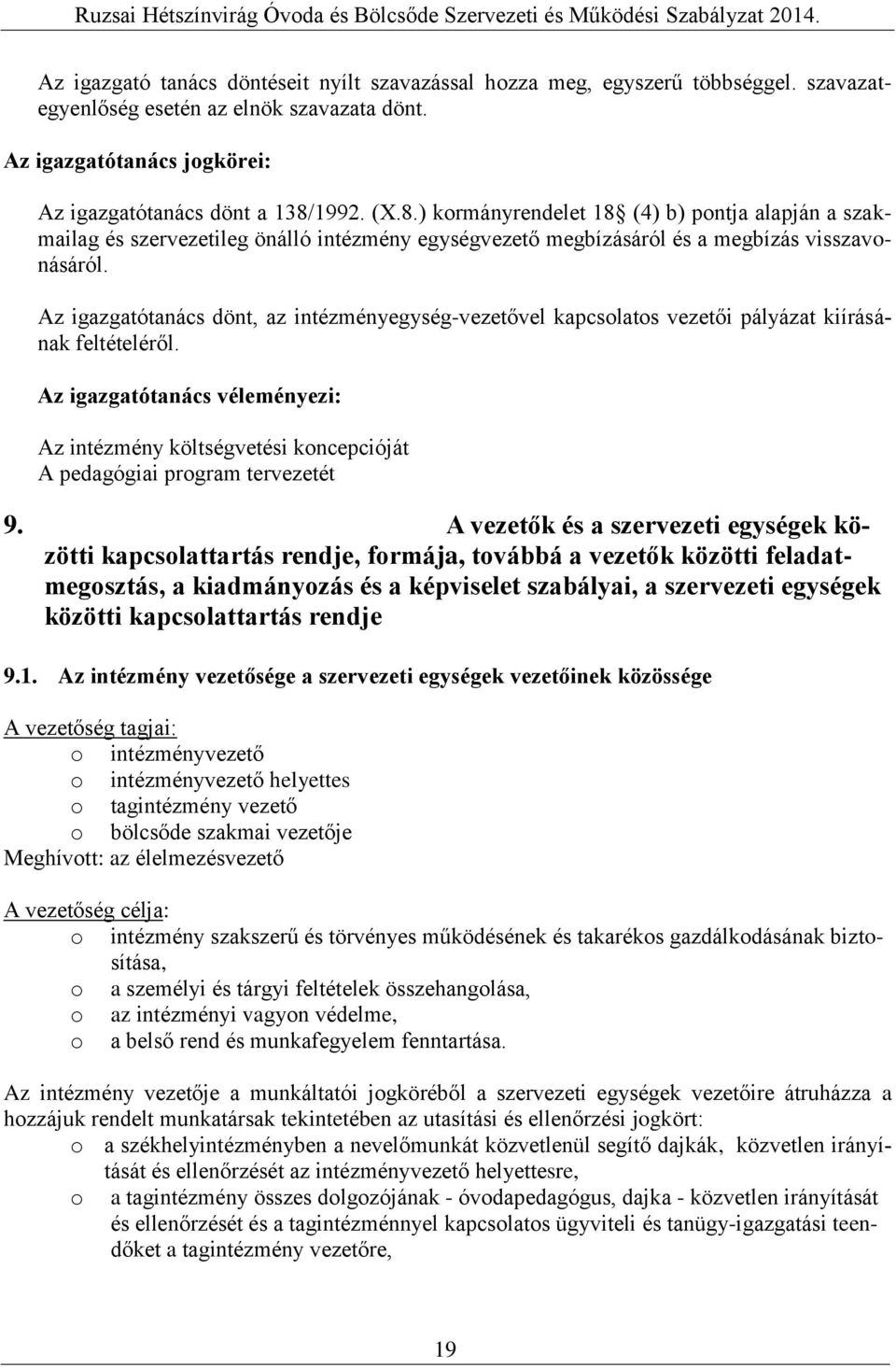 Az igazgatótanács dönt, az intézményegység-vezetővel kapcsolatos vezetői pályázat kiírásának feltételéről.