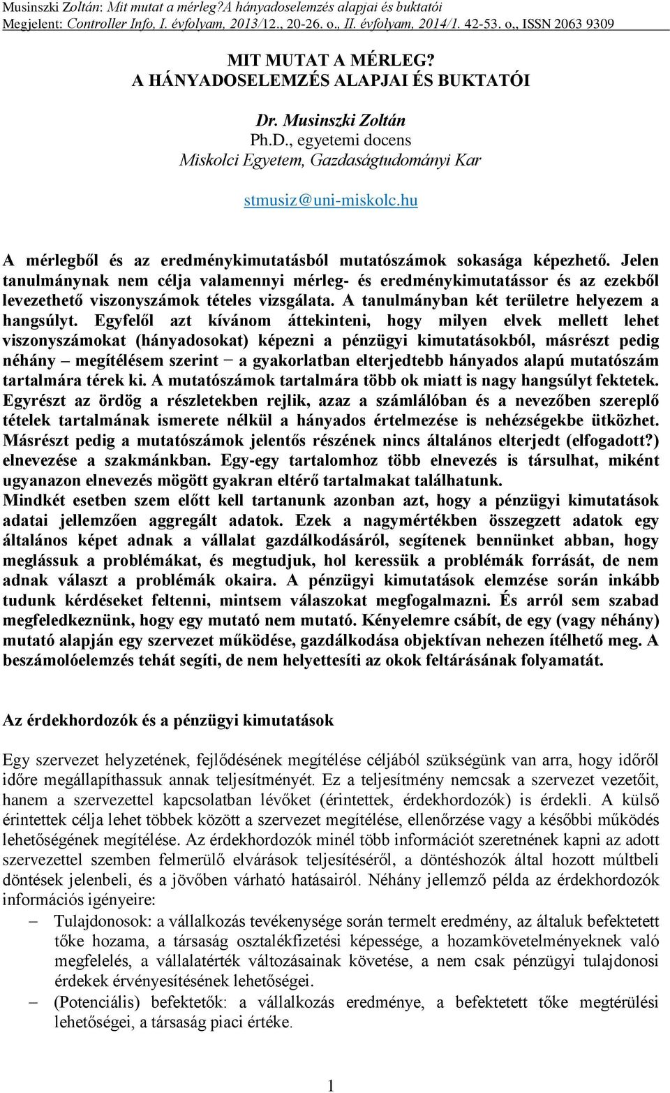 Jelen tanulmánynak nem célja valamennyi mérleg- és eredménykimutatássor és az ezekből levezethető viszonyszámok tételes vizsgálata. A tanulmányban két területre helyezem a hangsúlyt.