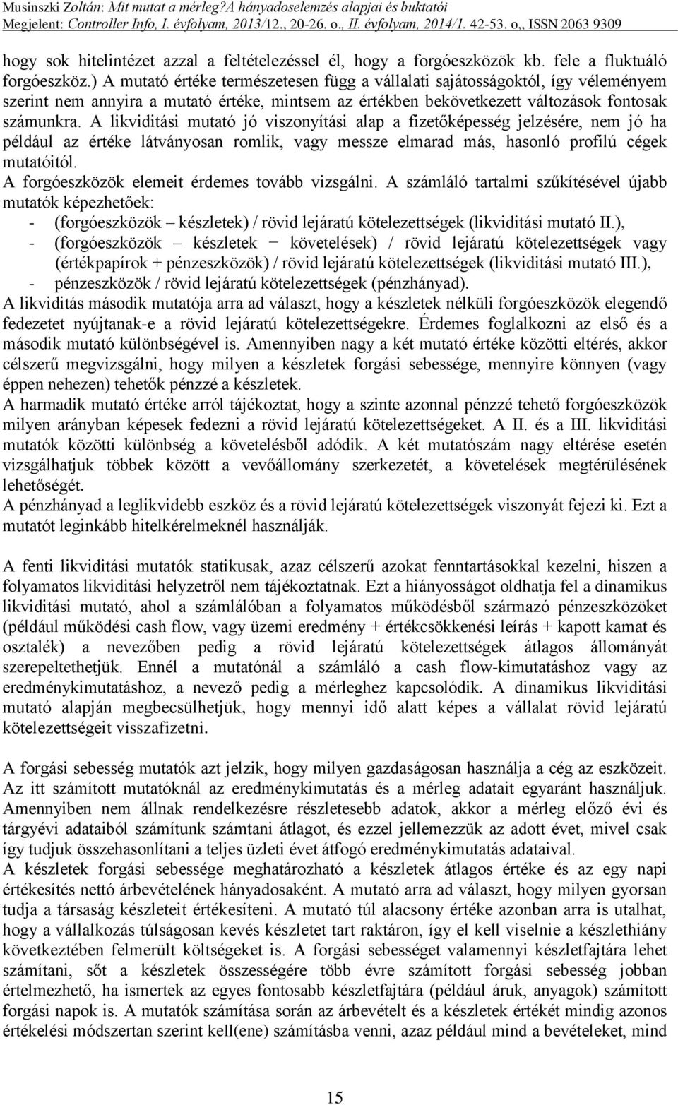 A likviditási mutató jó viszonyítási alap a fizetőképesség jelzésére, nem jó ha például az értéke látványosan romlik, vagy messze elmarad más, hasonló profilú cégek mutatóitól.