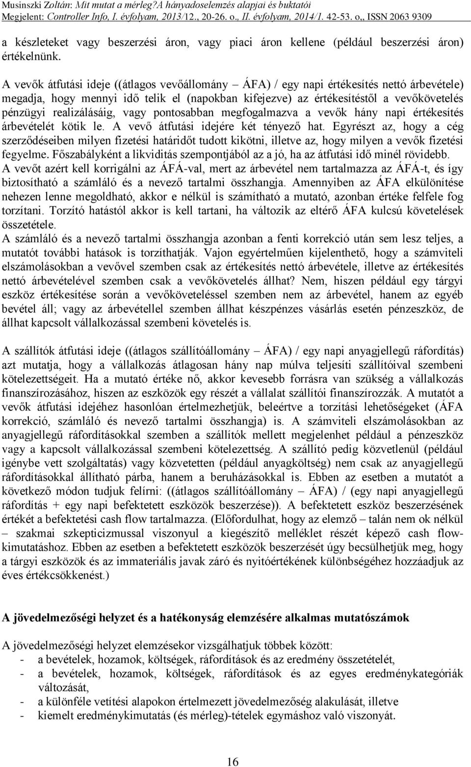 realizálásáig, vagy pontosabban megfogalmazva a vevők hány napi értékesítés árbevételét kötik le. A vevő átfutási idejére két tényező hat.