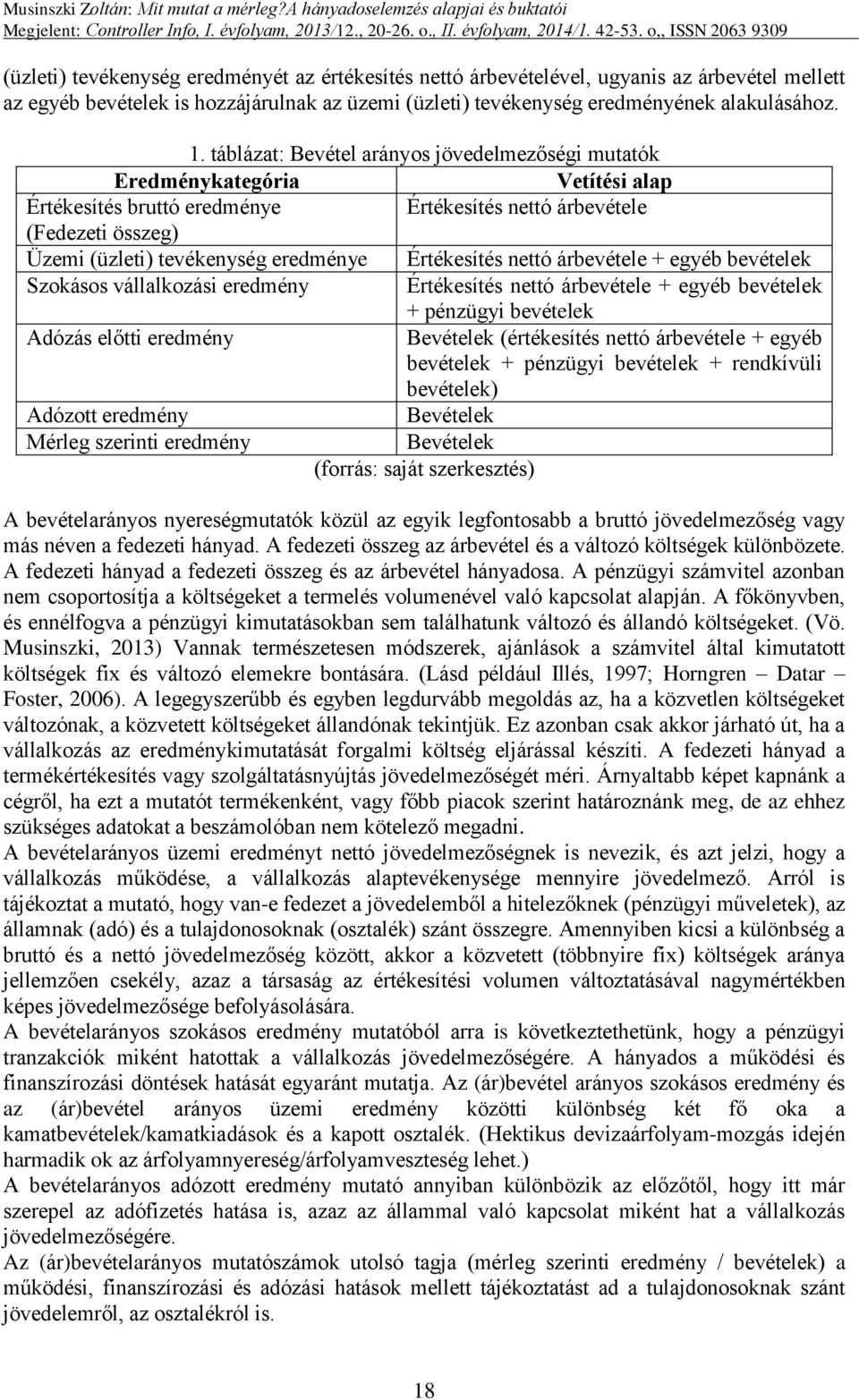 Értékesítés nettó árbevétele + egyéb bevételek Szokásos vállalkozási eredmény Értékesítés nettó árbevétele + egyéb bevételek + pénzügyi bevételek Adózás előtti eredmény Bevételek (értékesítés nettó