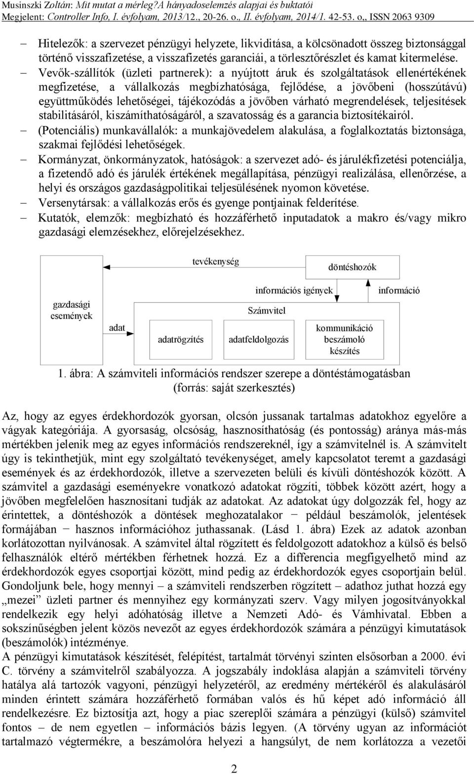 tájékozódás a jövőben várható megrendelések, teljesítések stabilitásáról, kiszámíthatóságáról, a szavatosság és a garancia biztosítékairól.