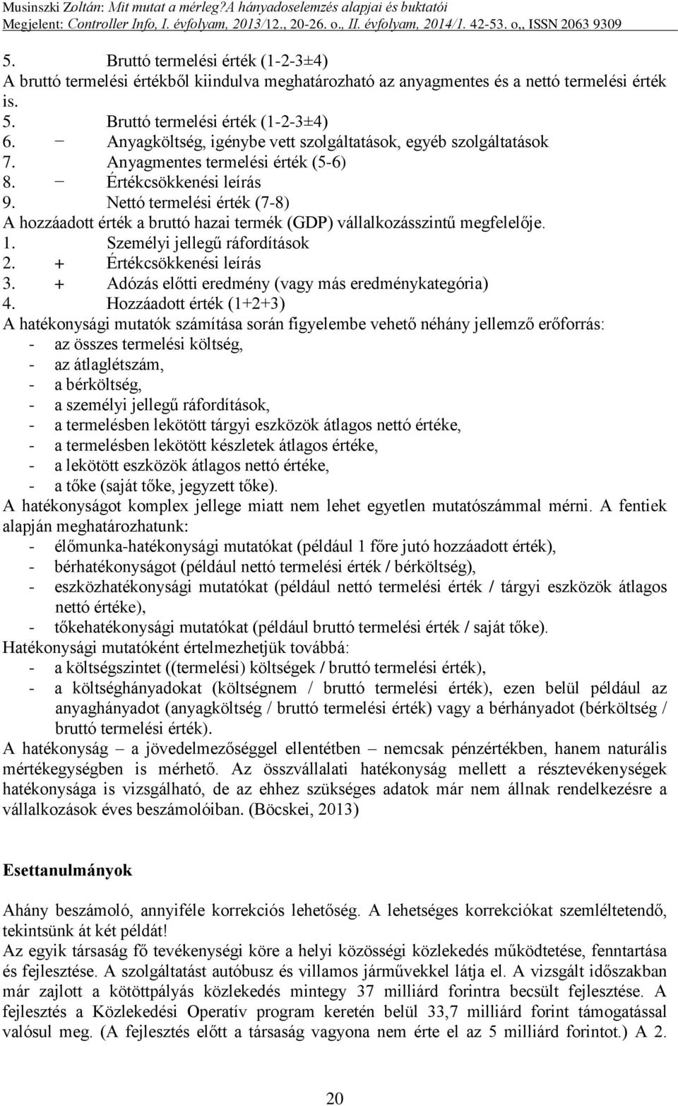Nettó termelési érték (7-8) A hozzáadott érték a bruttó hazai termék (GDP) vállalkozásszintű megfelelője. 1. Személyi jellegű ráfordítások 2. + Értékcsökkenési leírás 3.