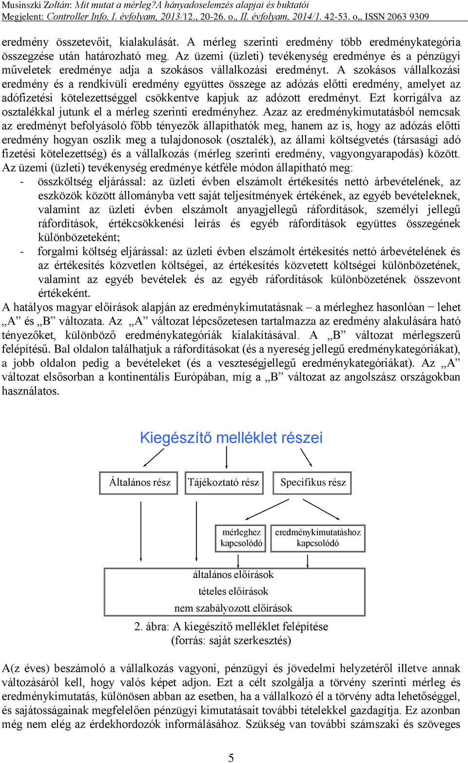 A szokásos vállalkozási eredmény és a rendkívüli eredmény együttes összege az adózás előtti eredmény, amelyet az adófizetési kötelezettséggel csökkentve kapjuk az adózott eredményt.