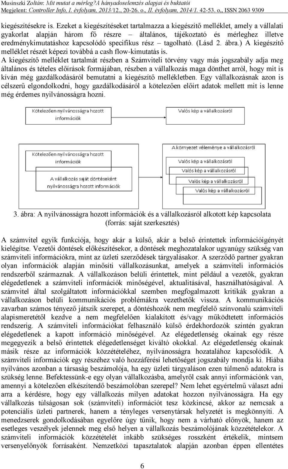 rész tagolható. (Lásd 2. ábra.) A kiegészítő melléklet részét képezi továbbá a cash flow-kimutatás is.