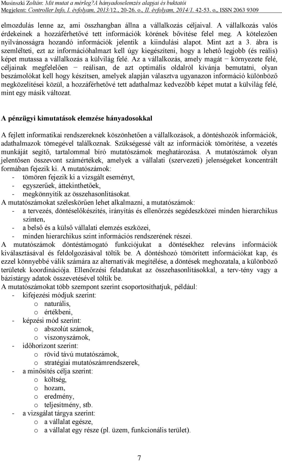 ábra is szemlélteti, ezt az információhalmazt kell úgy kiegészíteni, hogy a lehető legjobb (és reális) képet mutassa a vállalkozás a külvilág felé.