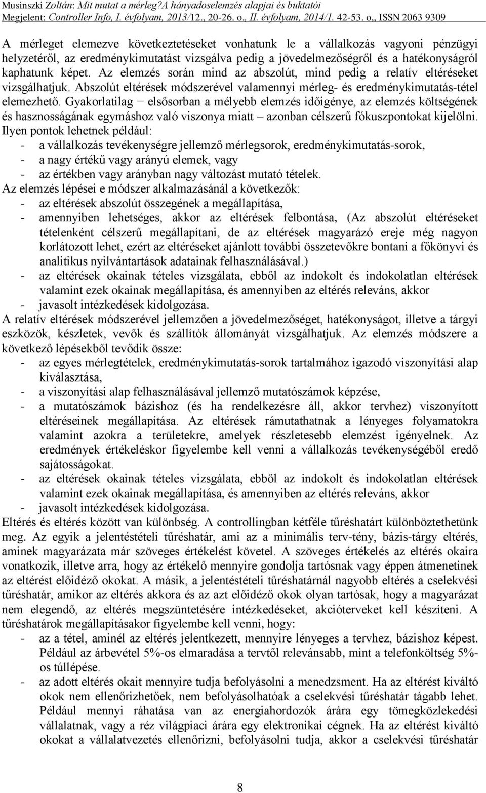 Gyakorlatilag elsősorban a mélyebb elemzés időigénye, az elemzés költségének és hasznosságának egymáshoz való viszonya miatt azonban célszerű fókuszpontokat kijelölni.