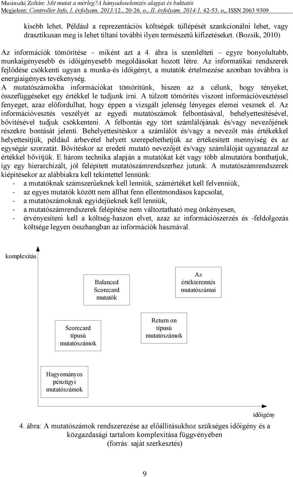 Az informatikai rendszerek fejlődése csökkenti ugyan a munka-és időigényt, a mutatók értelmezése azonban továbbra is energiaigényes tevékenység.