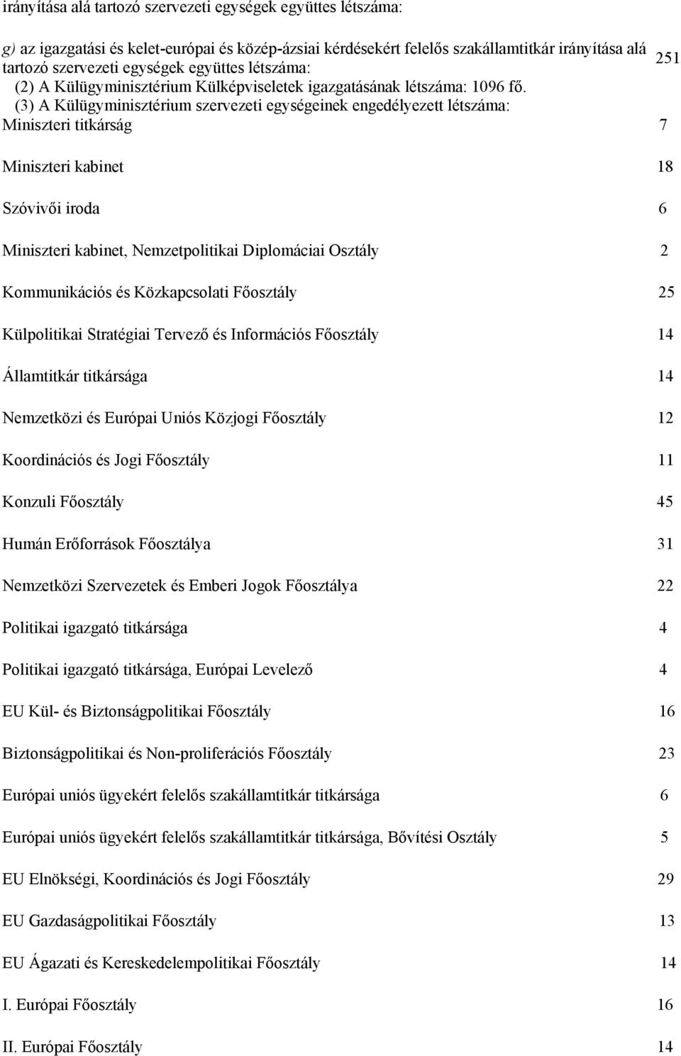 (3) A Külügyminisztérium szervezeti egységeinek engedélyezett létszáma: Miniszteri titkárság 7 Miniszteri kabinet 18 Szóvivői iroda 6 Miniszteri kabinet, Nemzetpolitikai Diplomáciai Osztály 2