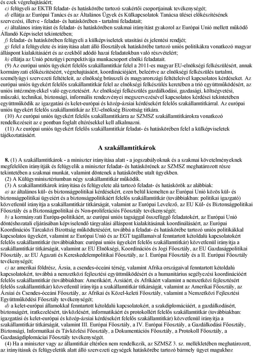 működő Állandó Képviselet tekintetében; f) feladat- és hatáskörében felügyeli a külképviseletek utasítási és jelentési rendjét; g) felel a felügyelete és irányítása alatt álló főosztályok hatáskörébe