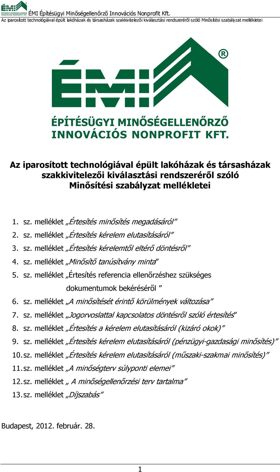 sz. melléklet Jogorvoslattal kapcsolatos döntésről szóló értesítés 8. sz. melléklet Értesítés a kérelem elutasításáról (kizáró okok) 9. sz. melléklet Értesítés kérelem elutasításáról (pénzügyi-gazdasági minősítés) 10.