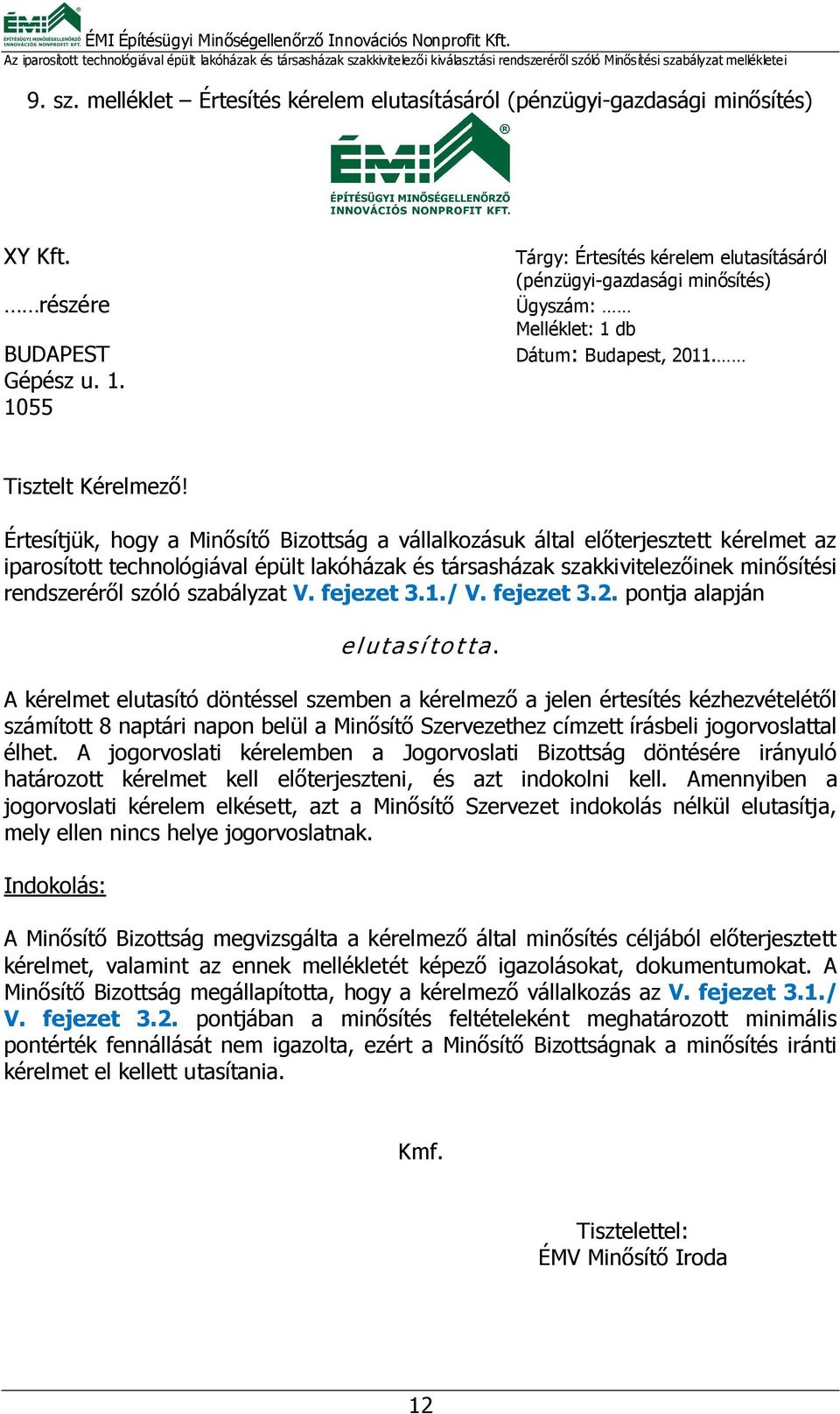 Értesítjük, hogy a Minősítő Bizottság a vállalkozásuk által előterjesztett kérelmet az iparosított technológiával épült lakóházak és társasházak szakkivitelezőinek minősítési rendszeréről szóló