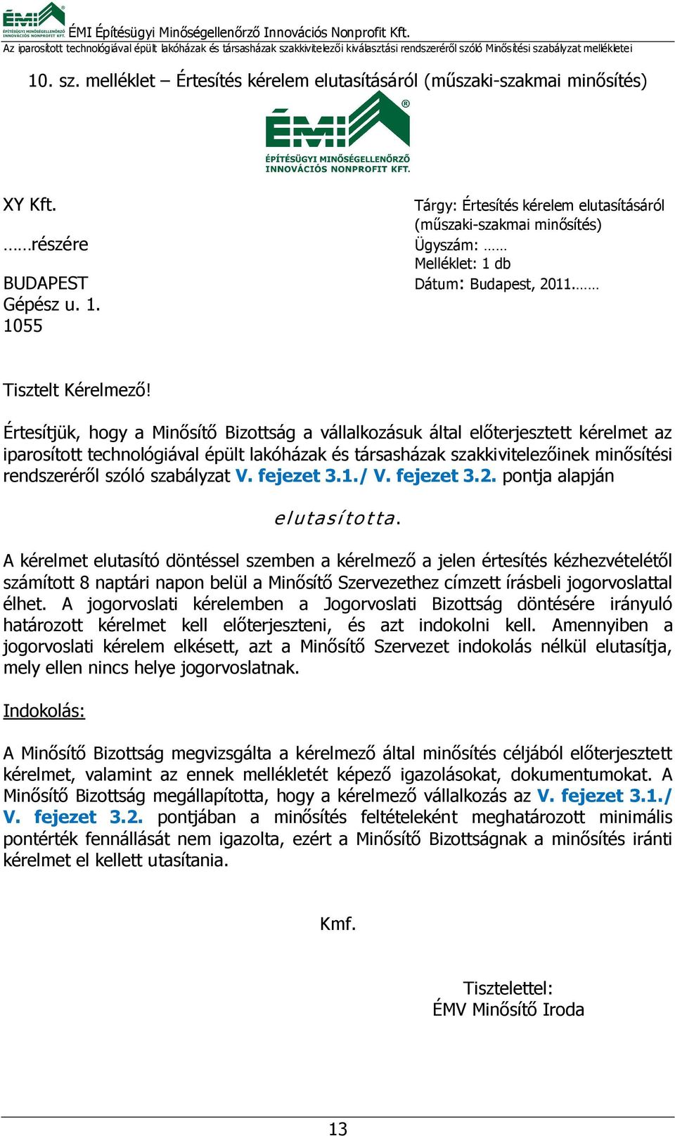 Értesítjük, hogy a Minősítő Bizottság a vállalkozásuk által előterjesztett kérelmet az iparosított technológiával épült lakóházak és társasházak szakkivitelezőinek minősítési rendszeréről szóló