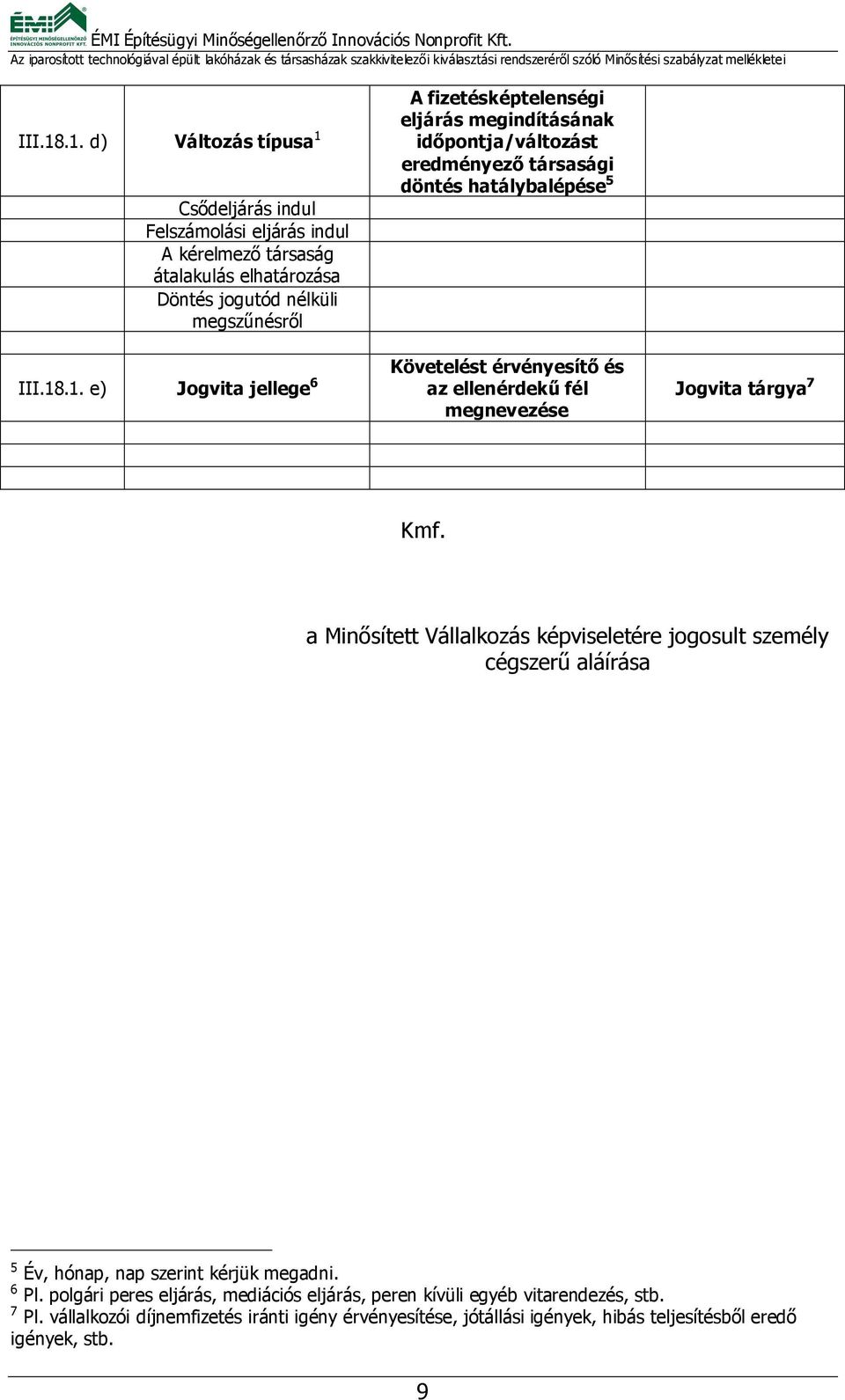 eljárás megindításának időpontja/változást eredményező társasági döntés hatálybalépése 5 .1.