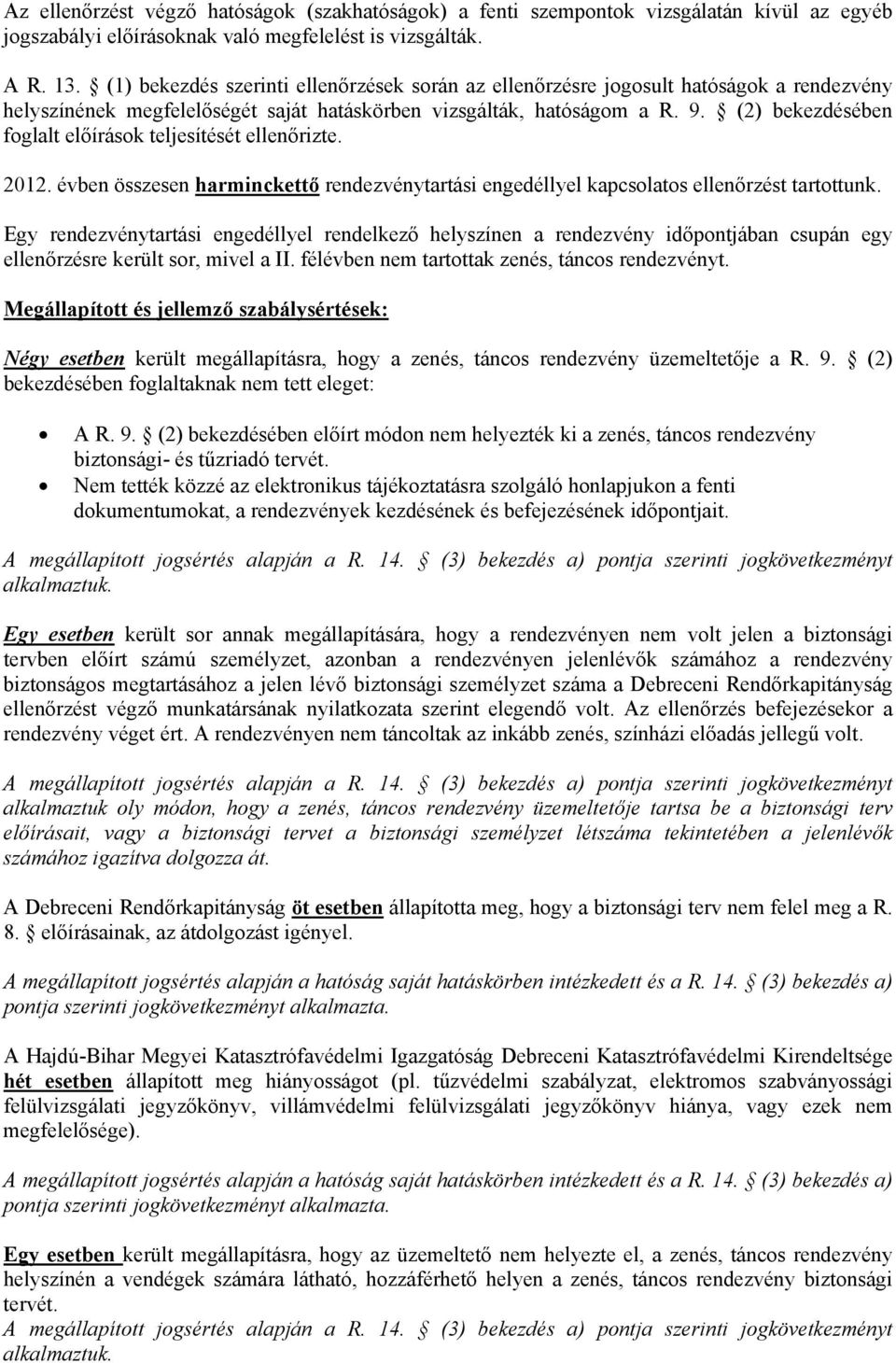 (2) bekezdésében foglalt előírások teljesítését ellenőrizte. 2012. évben összesen harminckettő rendezvénytartási engedéllyel kapcsolatos ellenőrzést tartottunk.