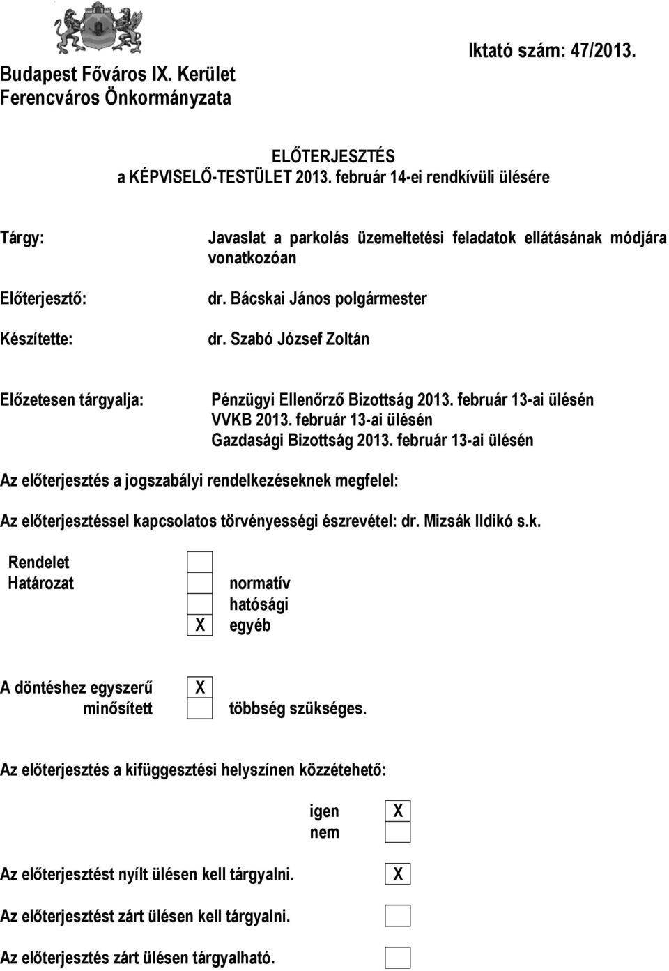 Szabó József Zoltán Előzetesen tárgyalja: Pénzügyi Ellenőrző Bizottság 2013. február 13-ai ülésén VVKB 2013. február 13-ai ülésén Gazdasági Bizottság 2013.