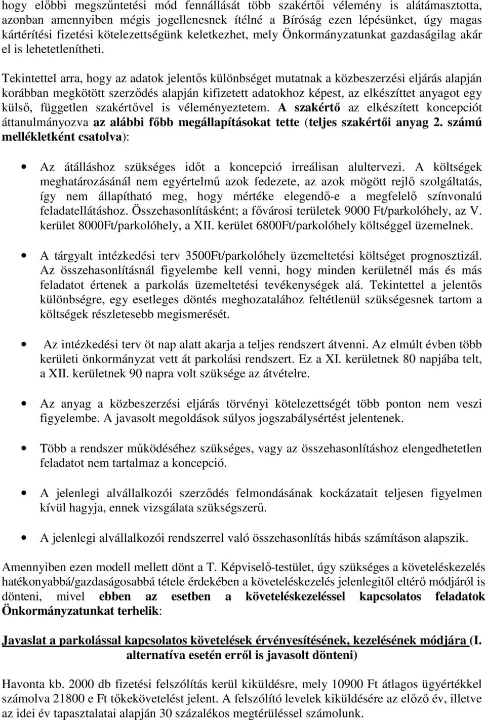 Tekintettel arra, hogy az adatok jelentős különbséget mutatnak a közbeszerzési eljárás alapján korábban megkötött szerződés alapján kifizetett adatokhoz képest, az elkészíttet anyagot egy külső,