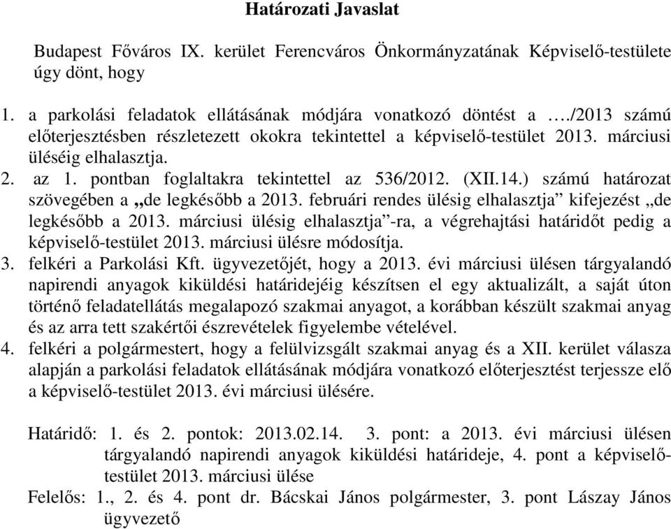 ) számú határozat szövegében a de legkésőbb a 2013. februári rendes ülésig elhalasztja kifejezést de legkésőbb a 2013.