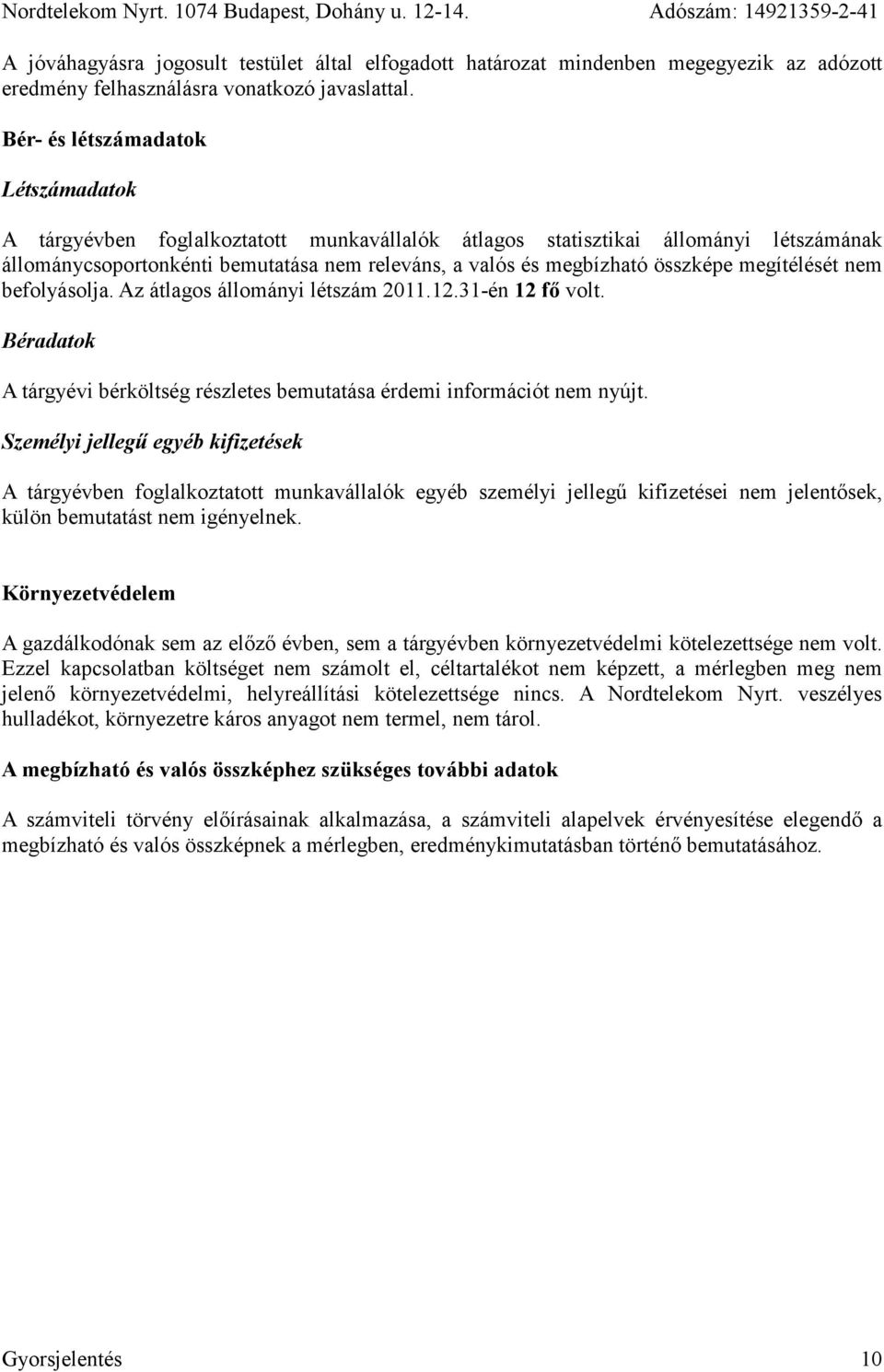 összképe megítélését nem befolyásolja. Az átlagos állományi létszám 2011.12.31-én 12 fő volt. Béradatok A tárgyévi bérköltség részletes bemutatása érdemi információt nem nyújt.