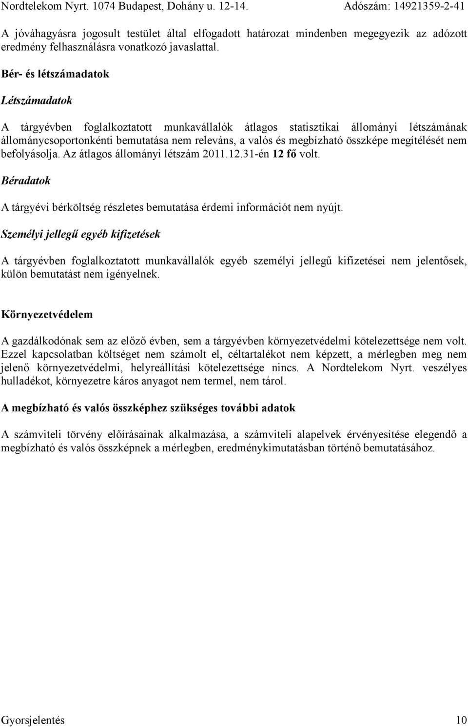 összképe megítélését nem befolyásolja. Az átlagos állományi létszám 2011.12.31-én 12 fő volt. Béradatok A tárgyévi bérköltség részletes bemutatása érdemi információt nem nyújt.