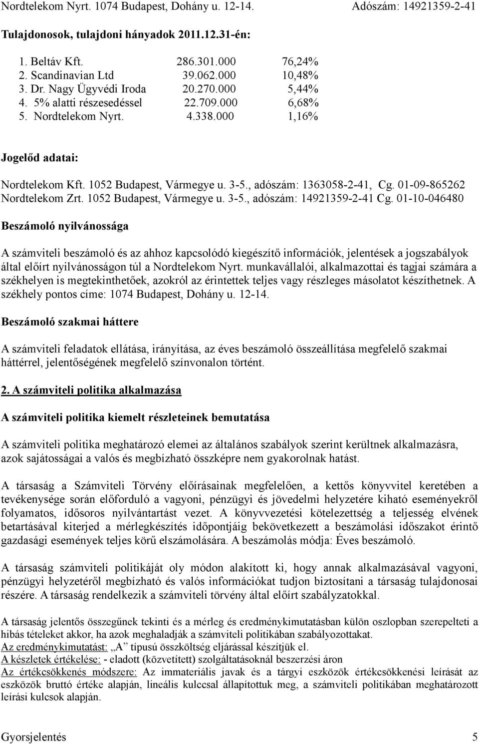 01-10-046480 Beszámoló nyilvánossága A számviteli beszámoló és az ahhoz kapcsolódó kiegészítő információk, jelentések a jogszabályok által előírt nyilvánosságon túl a Nordtelekom Nyrt.