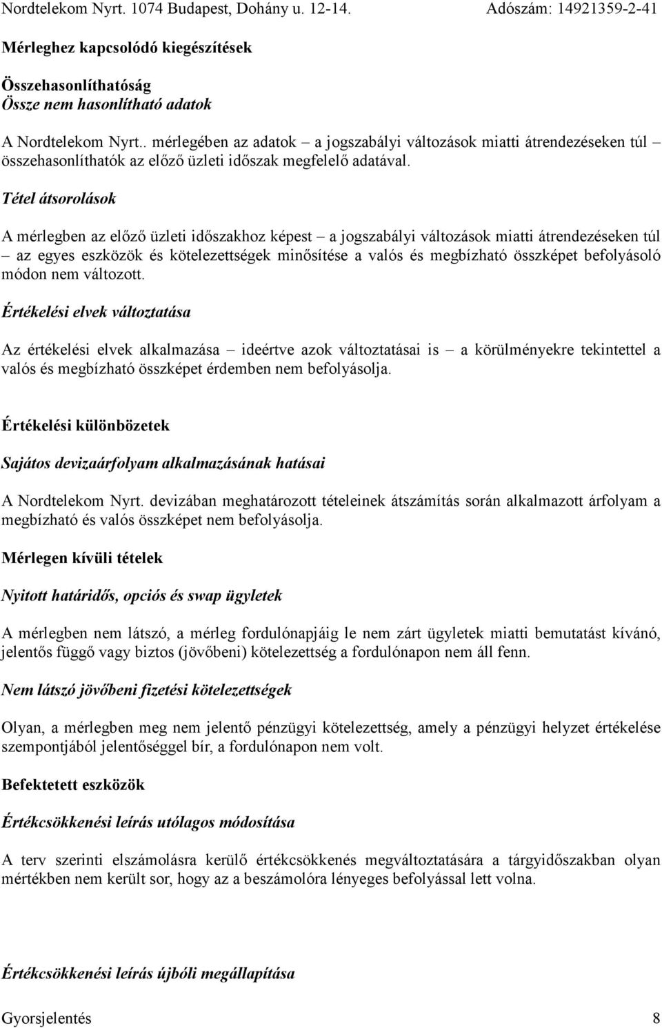 Tétel átsorolások A mérlegben az előző üzleti időszakhoz képest a jogszabályi változások miatti átrendezéseken túl az egyes eszközök és kötelezettségek minősítése a valós és megbízható összképet