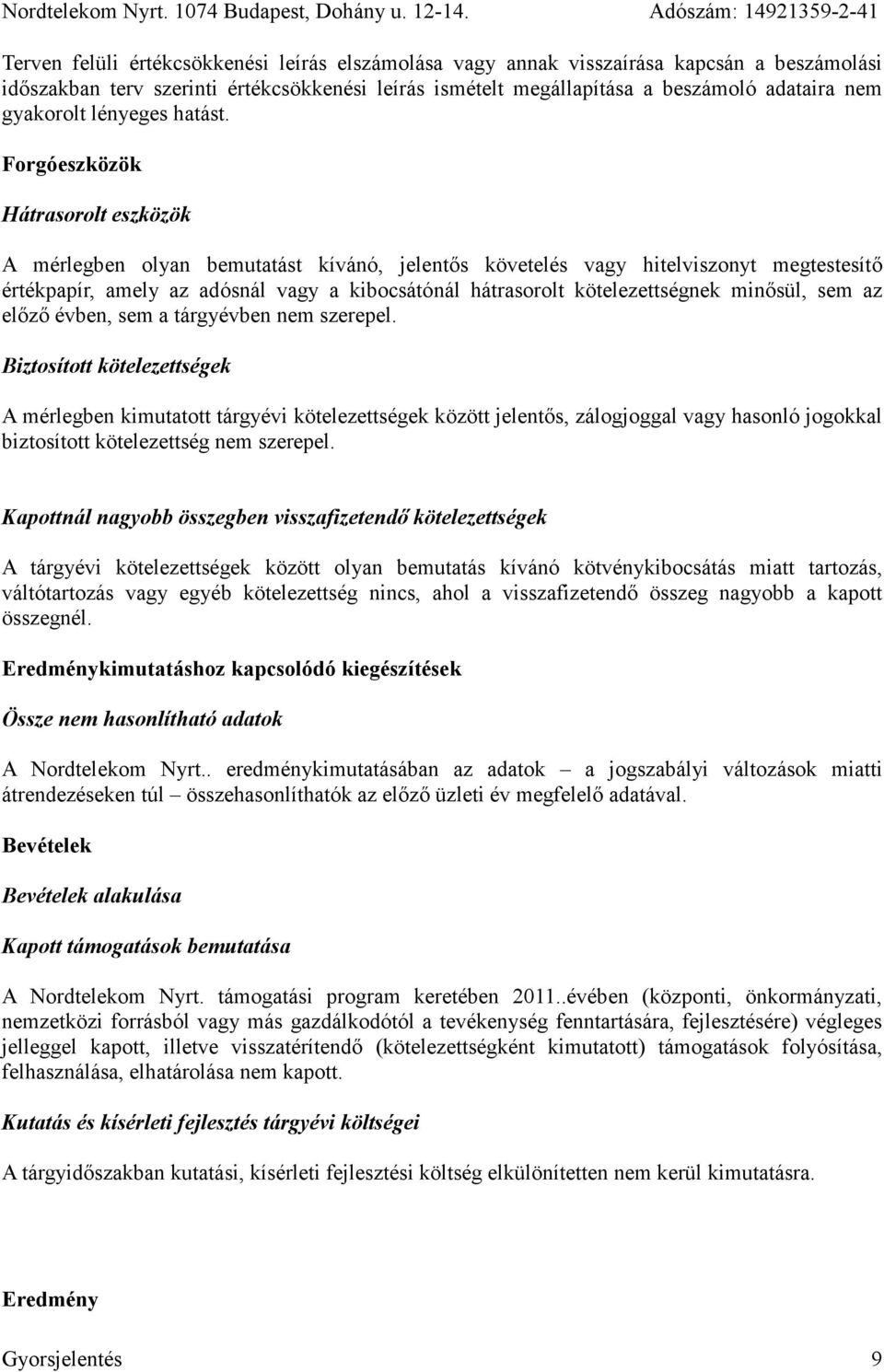 Forgóeszközök Hátrasorolt eszközök A mérlegben olyan bemutatást kívánó, jelentős követelés vagy hitelviszonyt megtestesítő értékpapír, amely az adósnál vagy a kibocsátónál hátrasorolt