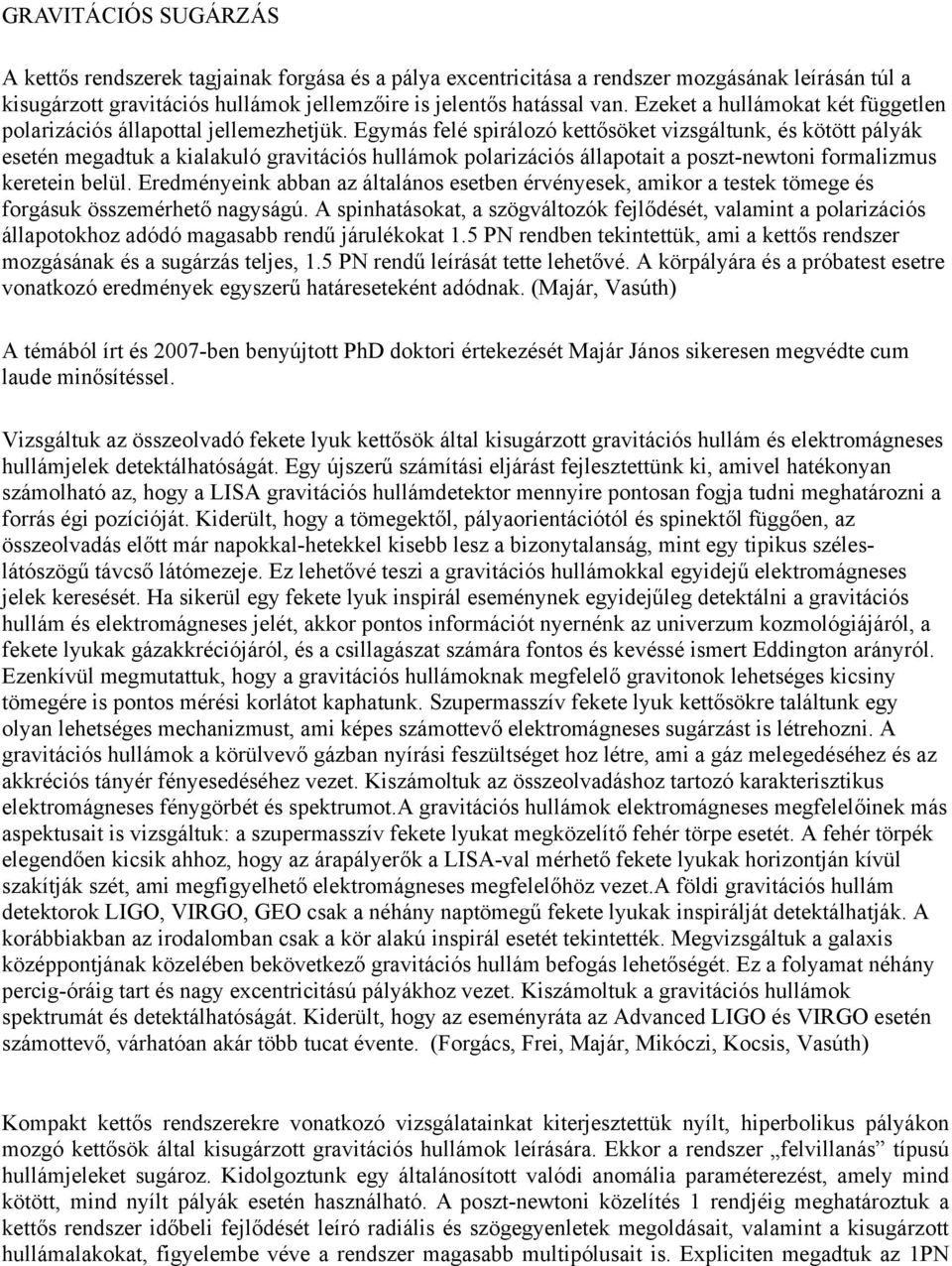 Egymás felé spirálozó kettősöket vizsgáltunk, és kötött pályák esetén megadtuk a kialakuló gravitációs hullámok polarizációs állapotait a poszt-newtoni formalizmus keretein belül.