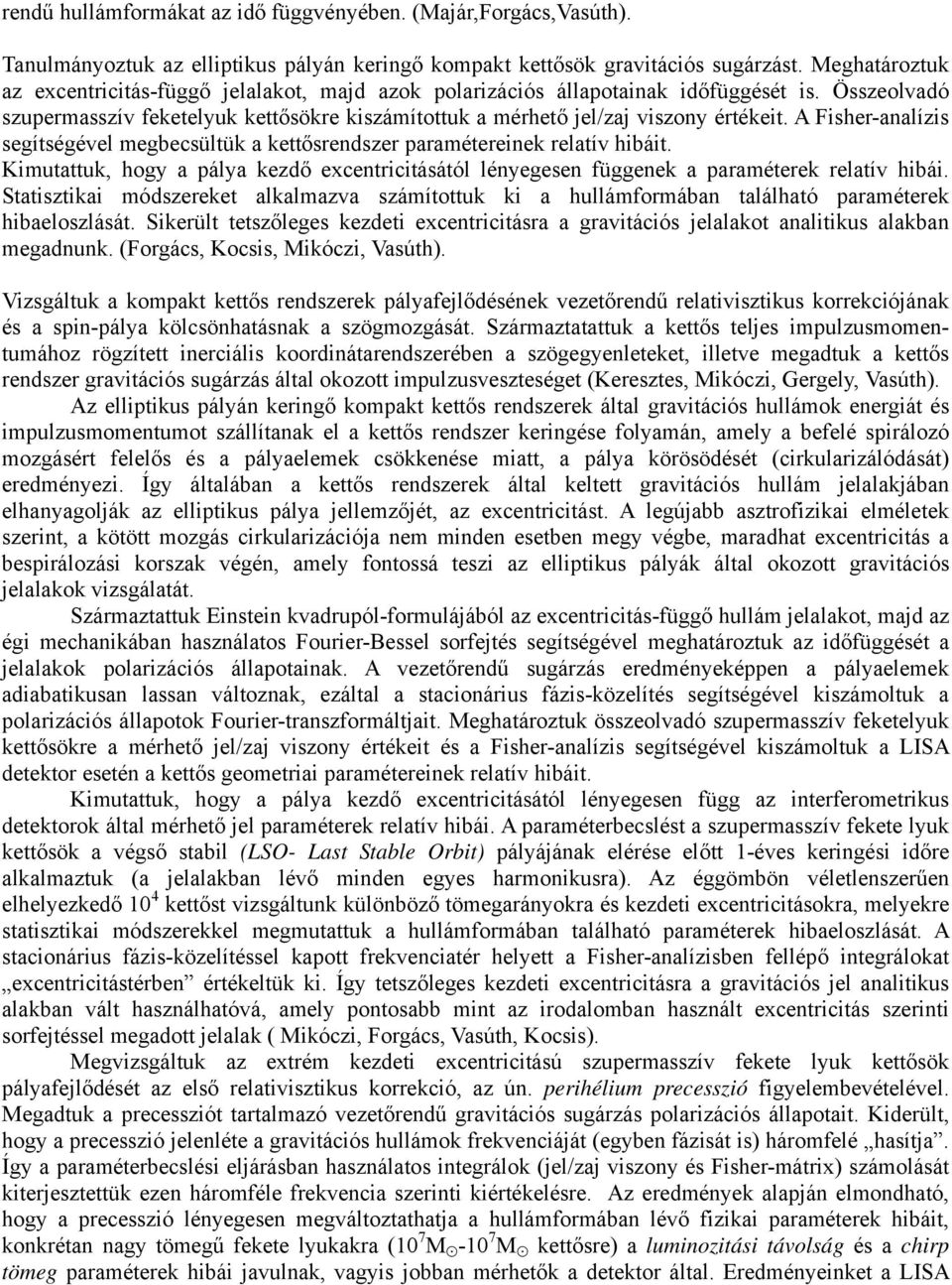 A Fisher-analízis segítségével megbecsültük a kettősrendszer paramétereinek relatív hibáit. Kimutattuk, hogy a pálya kezdő excentricitásától lényegesen függenek a paraméterek relatív hibái.