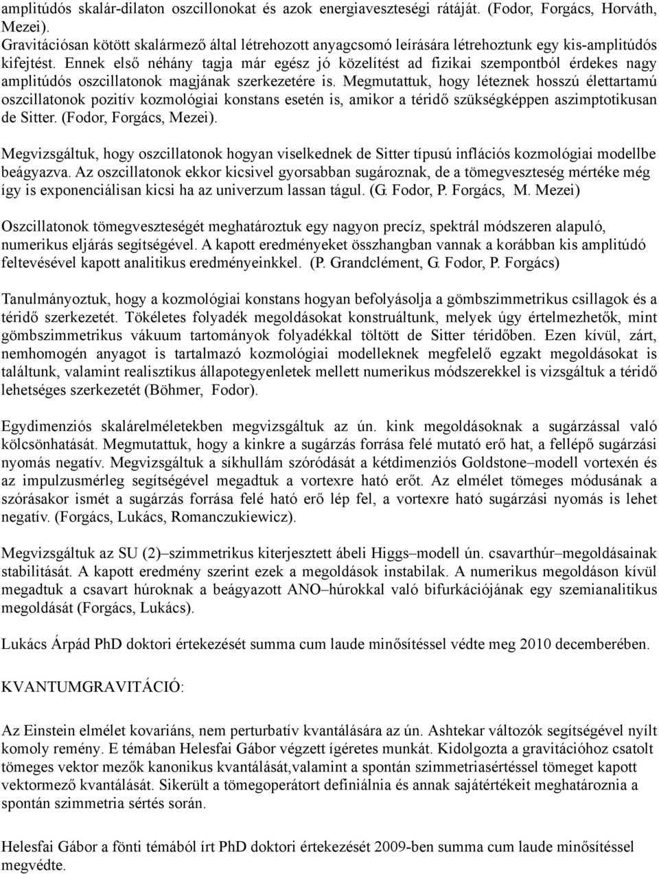 Ennek első néhány tagja már egész jó közelítést ad fizikai szempontból érdekes nagy amplitúdós oszcillatonok magjának szerkezetére is.