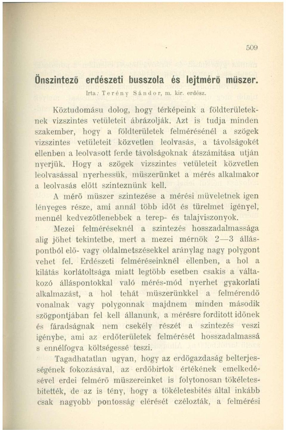 Hogy a szögek vízszintes vetületeit közvetlen leolvasással nyerhessük, műszerünket a mérés alkalmakor a leolvasás előtt szinteznünk kell.