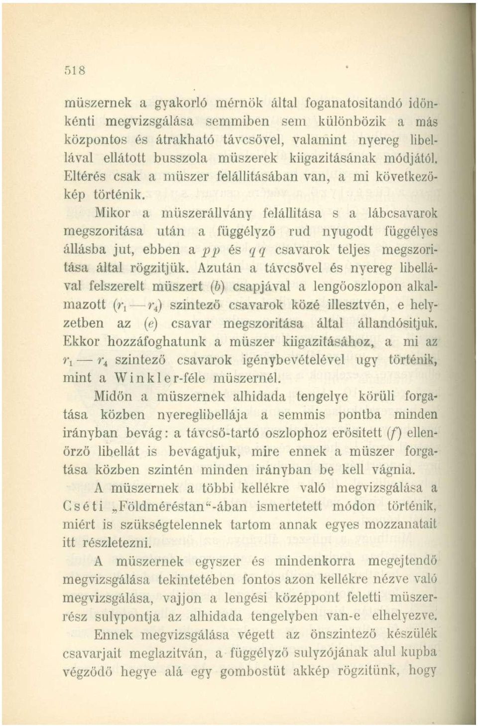 Mikor a műszerállvány felállítása s a lábcsavarok megszorítása után a függélyzö rud nyugodt függélyes állásba jut, ebben a pp és qq csavarok teljes megszorítása által rögzítjük.
