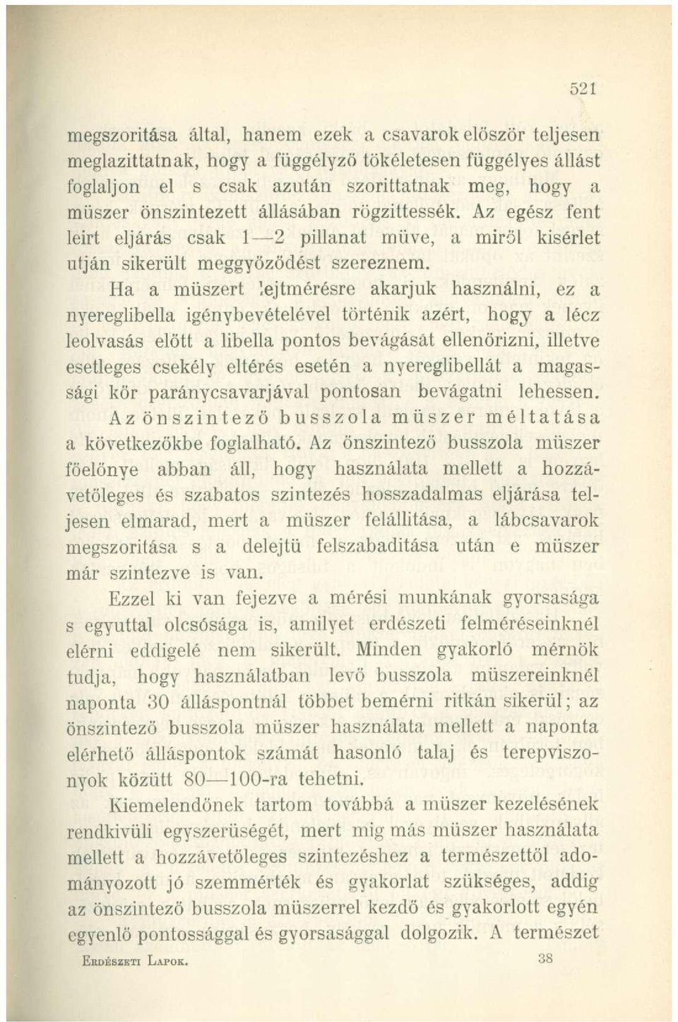 Ha a műszert lejtmérésre akarjuk használni, ez a nyereglibella igénybevételével történik azért, hogy a lécz leolvasás előtt a libella pontos bevágását ellenőrizni, illetve esetleges csekély eltérés