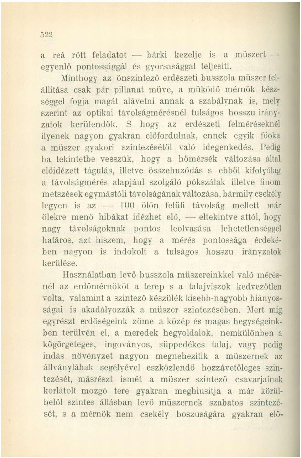 túlságos hosszú irányzatok kerülendők. S hogy az erdészeti felméréseknél ilyenek nagyon gyakran előfordulnak, ennek egyik föoka a műszer gyakori szintezésétől való idegenkedés.