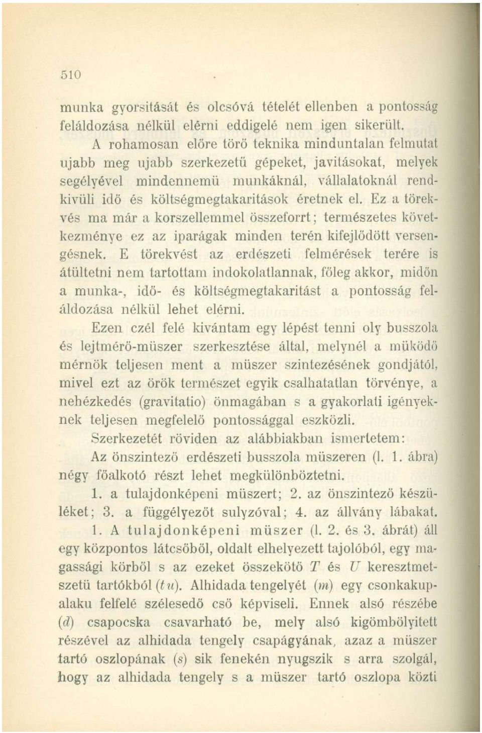 éretnek el. Ez a törekvés ma már a korszellemmel összeforrt; természetes következménye ez az iparágak minden terén kifejlődött versengésnek.