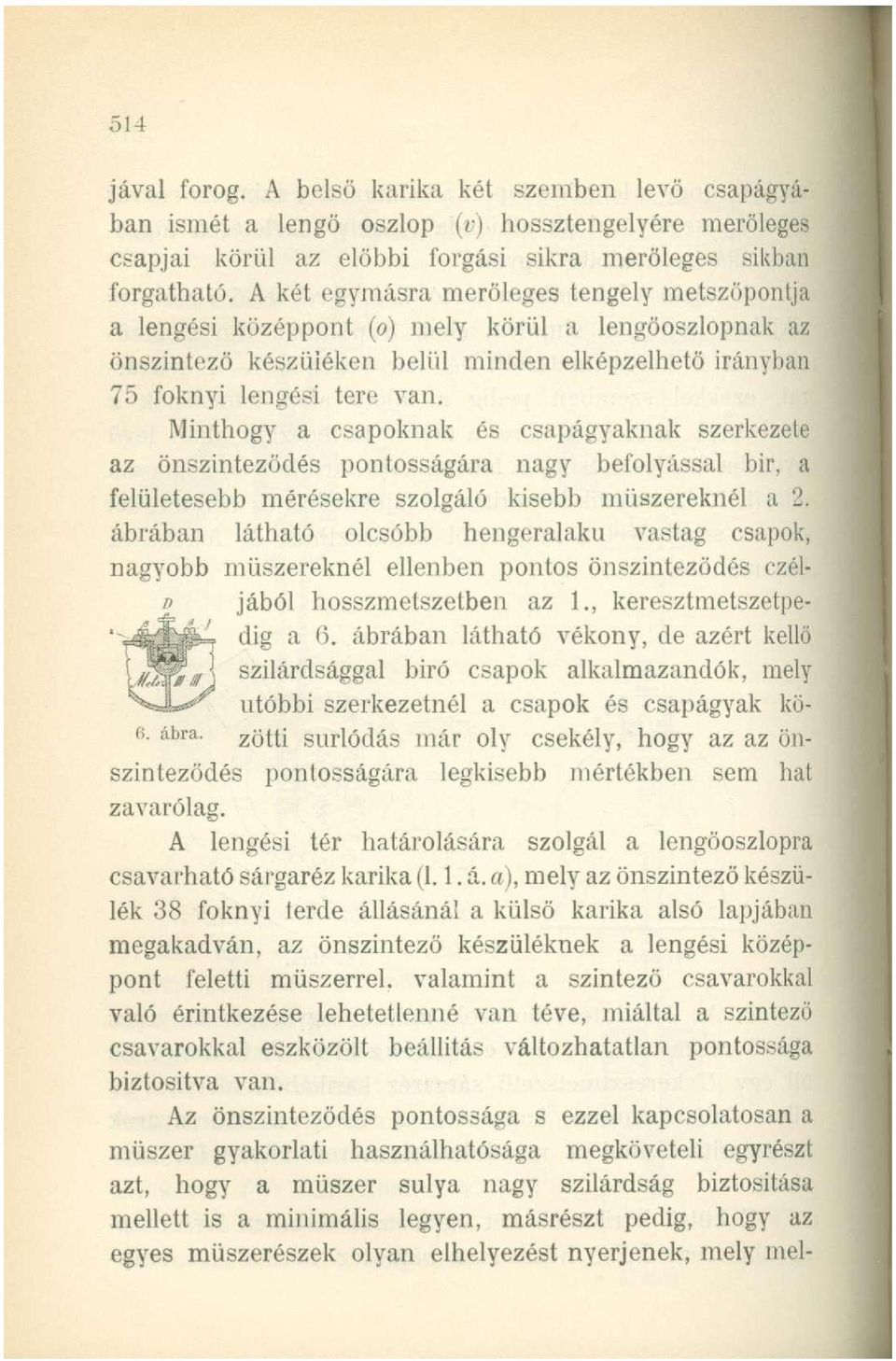 Minthogy a csapoknak és csapágyaknak szerkezete az önszintezödés pontosságára nagy befolyással bir, a felületesebb mérésekre szolgáló kisebb műszereknél a 2.