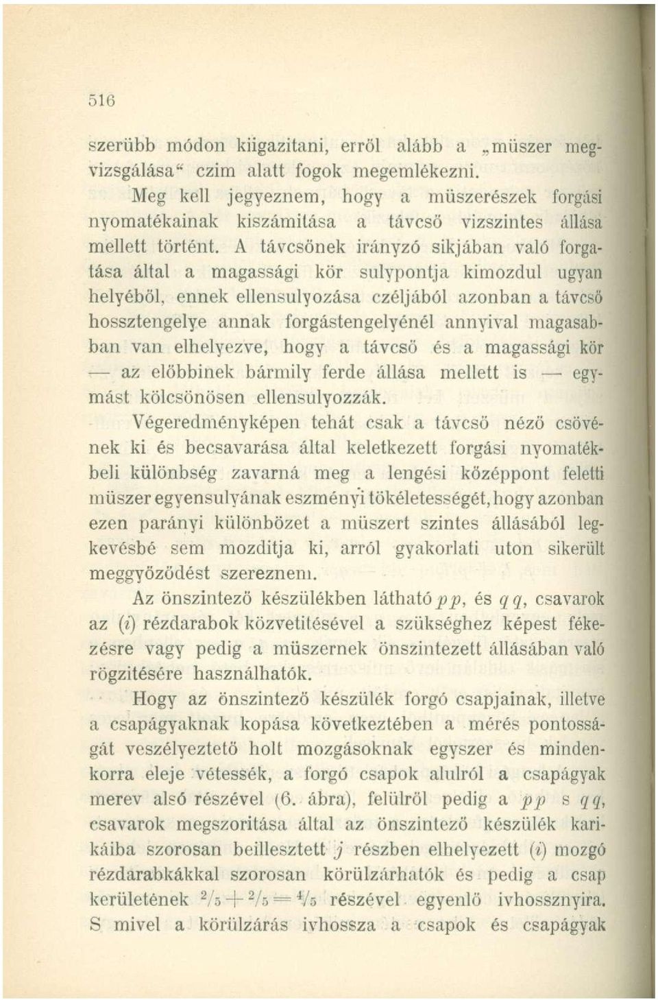 A távcsőnek irányzó síkjában való forgatása által a magassági kör súlypontja kimozdul ugyan helyéből, ennek ellensúlyozása czéljából azonban a távcső hossztengelye annak forgástengelyénél annyival