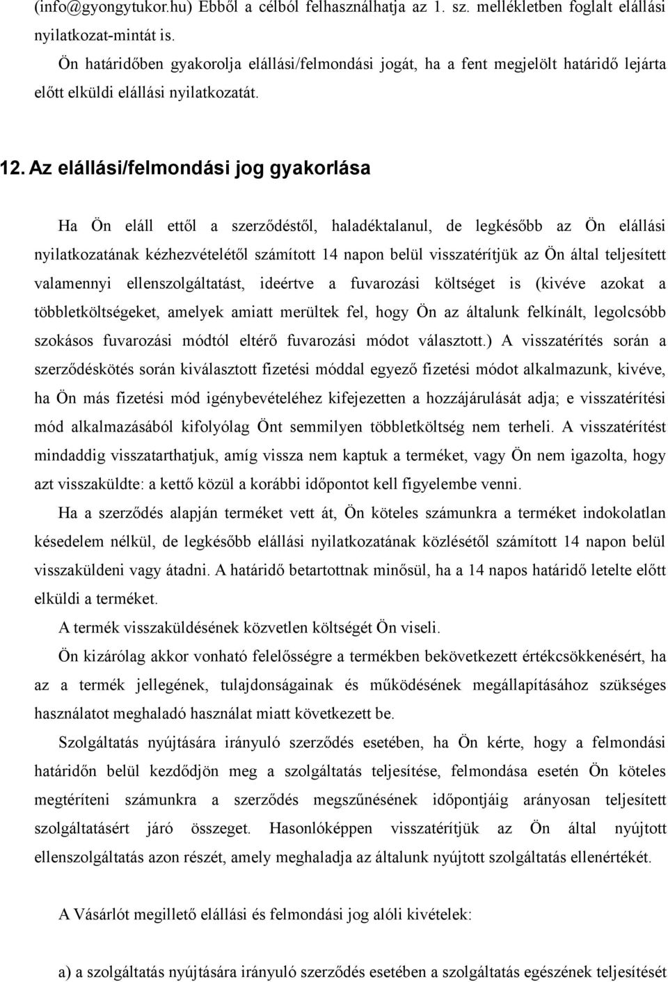 Az elállási/felmondási jog gyakorlása Ha Ön eláll ettől a szerződéstől, haladéktalanul, de legkésőbb az Ön elállási nyilatkozatának kézhezvételétől számított 14 napon belül visszatérítjük az Ön által