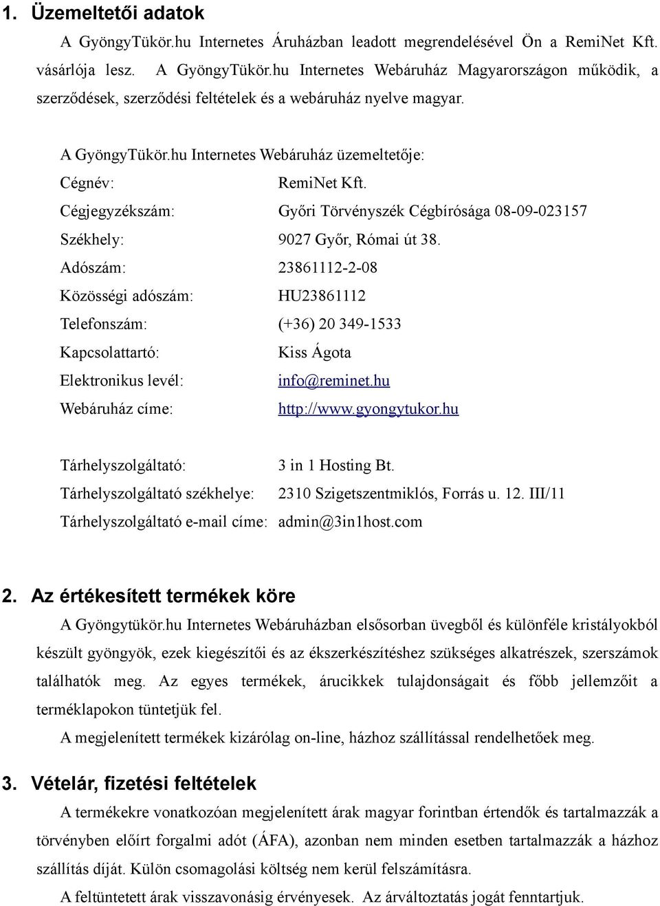 Adószám: 23861112-2-08 Közösségi adószám: HU23861112 Telefonszám: (+36) 20 349-1533 Kapcsolattartó: Kiss Ágota Elektronikus levél: info@reminet.hu Webáruház címe: http://www.gyongytukor.