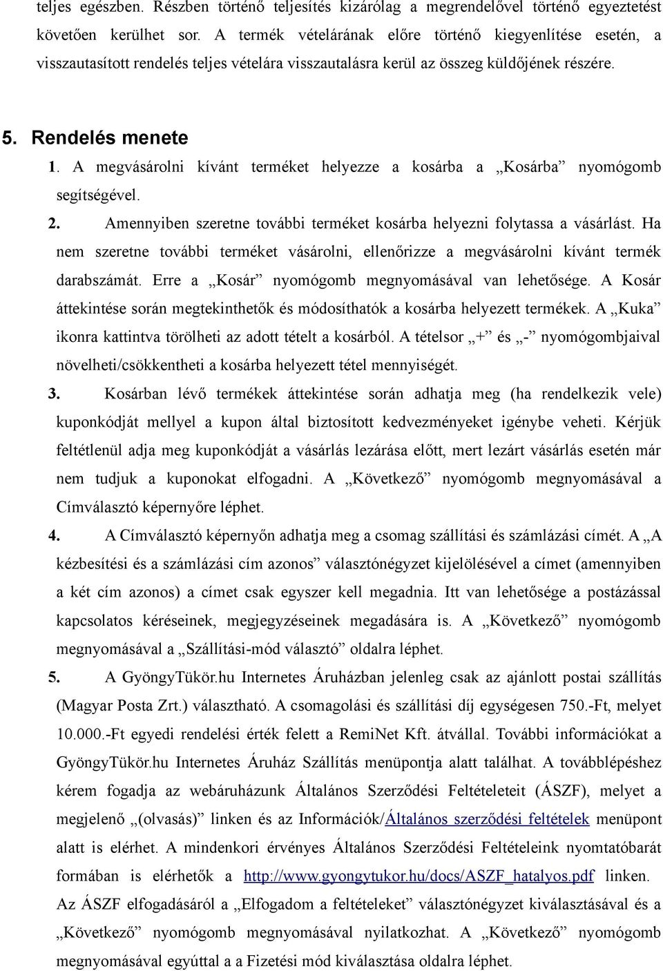 A megvásárolni kívánt terméket helyezze a kosárba a Kosárba nyomógomb segítségével. 2. Amennyiben szeretne további terméket kosárba helyezni folytassa a vásárlást.