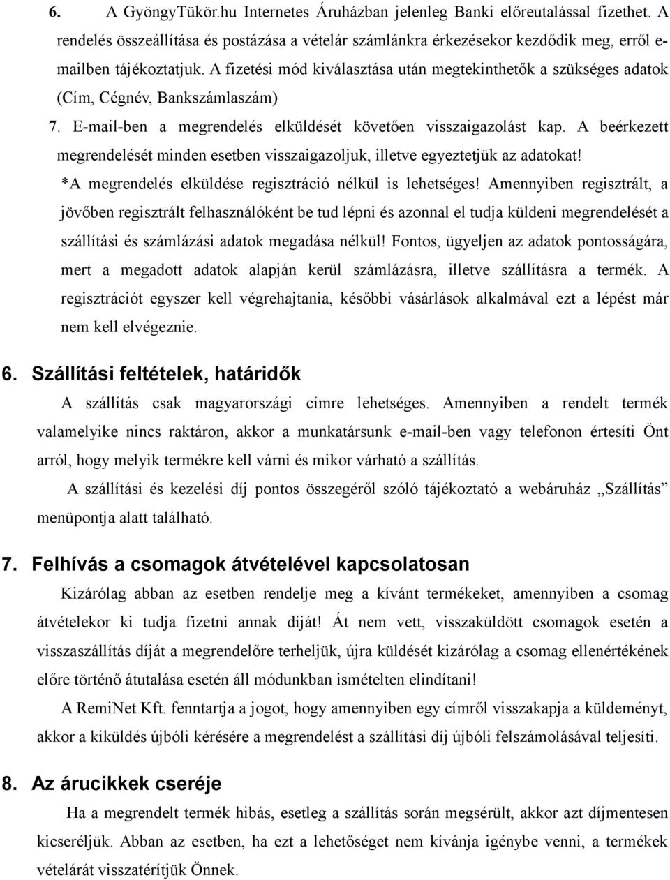 A beérkezett megrendelését minden esetben visszaigazoljuk, illetve egyeztetjük az adatokat! *A megrendelés elküldése regisztráció nélkül is lehetséges!