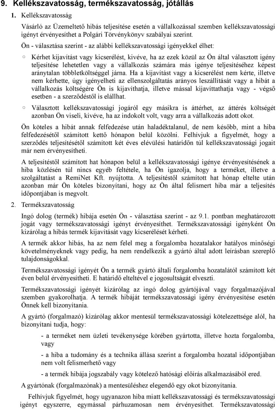 Ön - választása szerint - az alábbi kellékszavatossági igényekkel élhet: Kérhet kijavítást vagy kicserélést, kivéve, ha az ezek közül az Ön által választott igény teljesítése lehetetlen vagy a