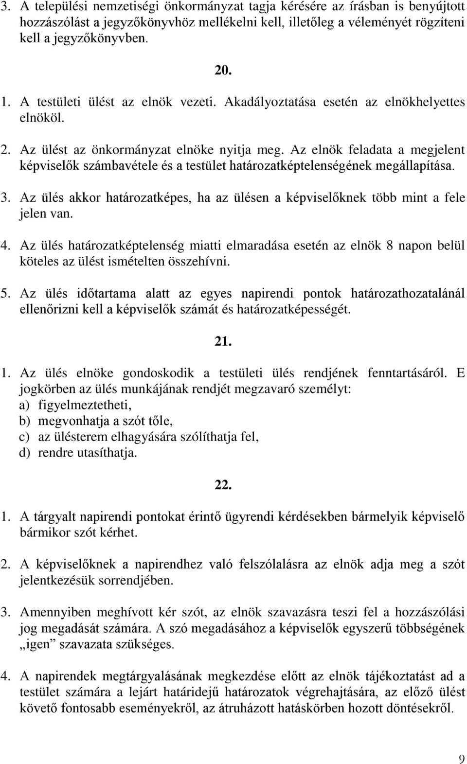 Az elnök feladata a megjelent képviselők számbavétele és a testület határozatképtelenségének megállapítása. 3. Az ülés akkor határozatképes, ha az ülésen a képviselőknek több mint a fele jelen van. 4.