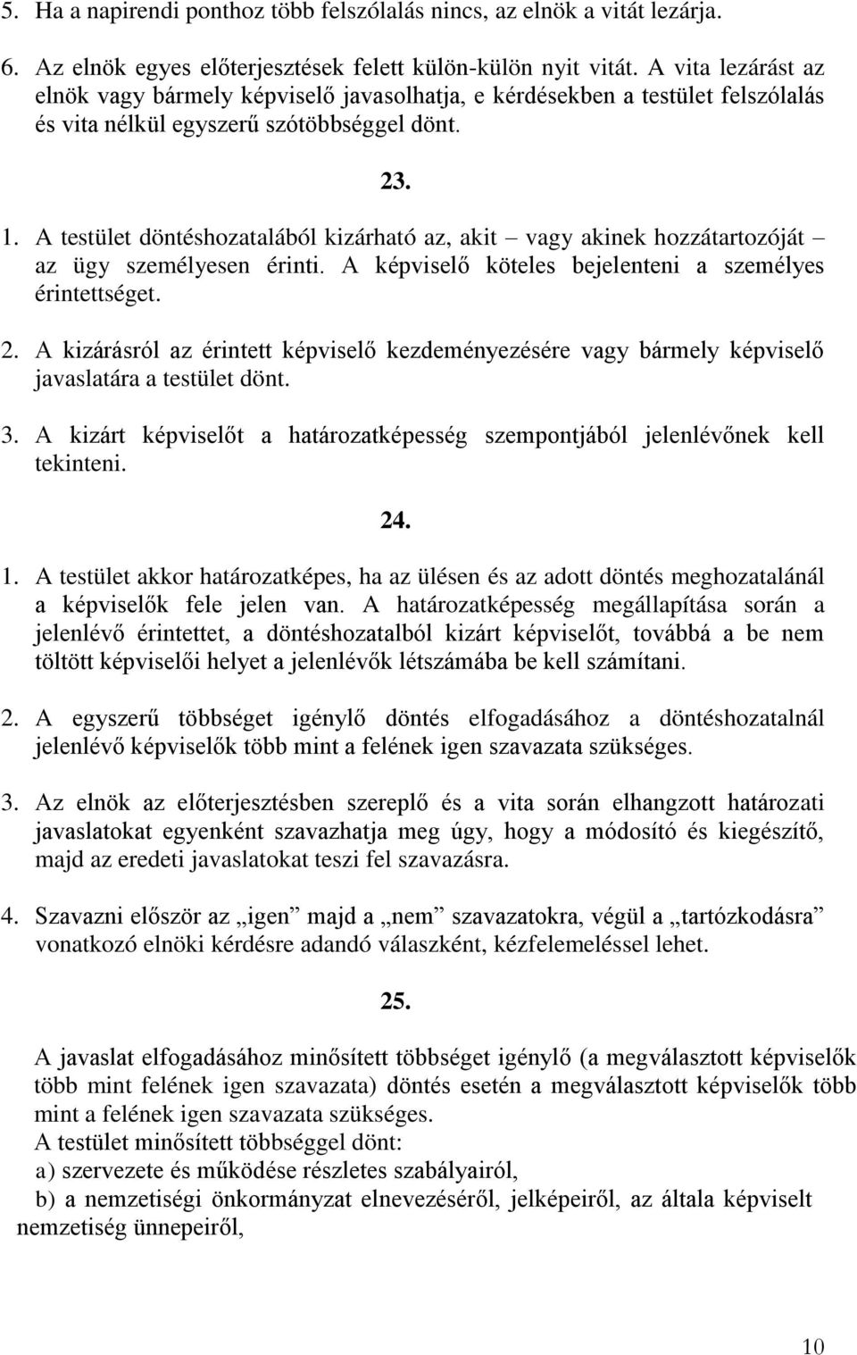 A testület döntéshozatalából kizárható az, akit vagy akinek hozzátartozóját az ügy személyesen érinti. A képviselő köteles bejelenteni a személyes érintettséget. 2.