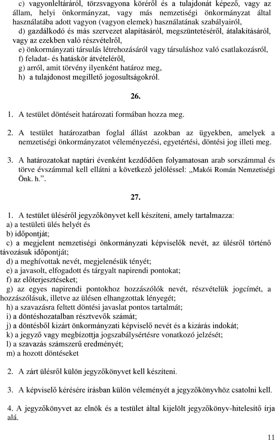 csatlakozásról, f) feladat- és hatáskör átvételéről, g) arról, amit törvény ilyenként határoz meg, h) a tulajdonost megillető jogosultságokról. 26. 1.