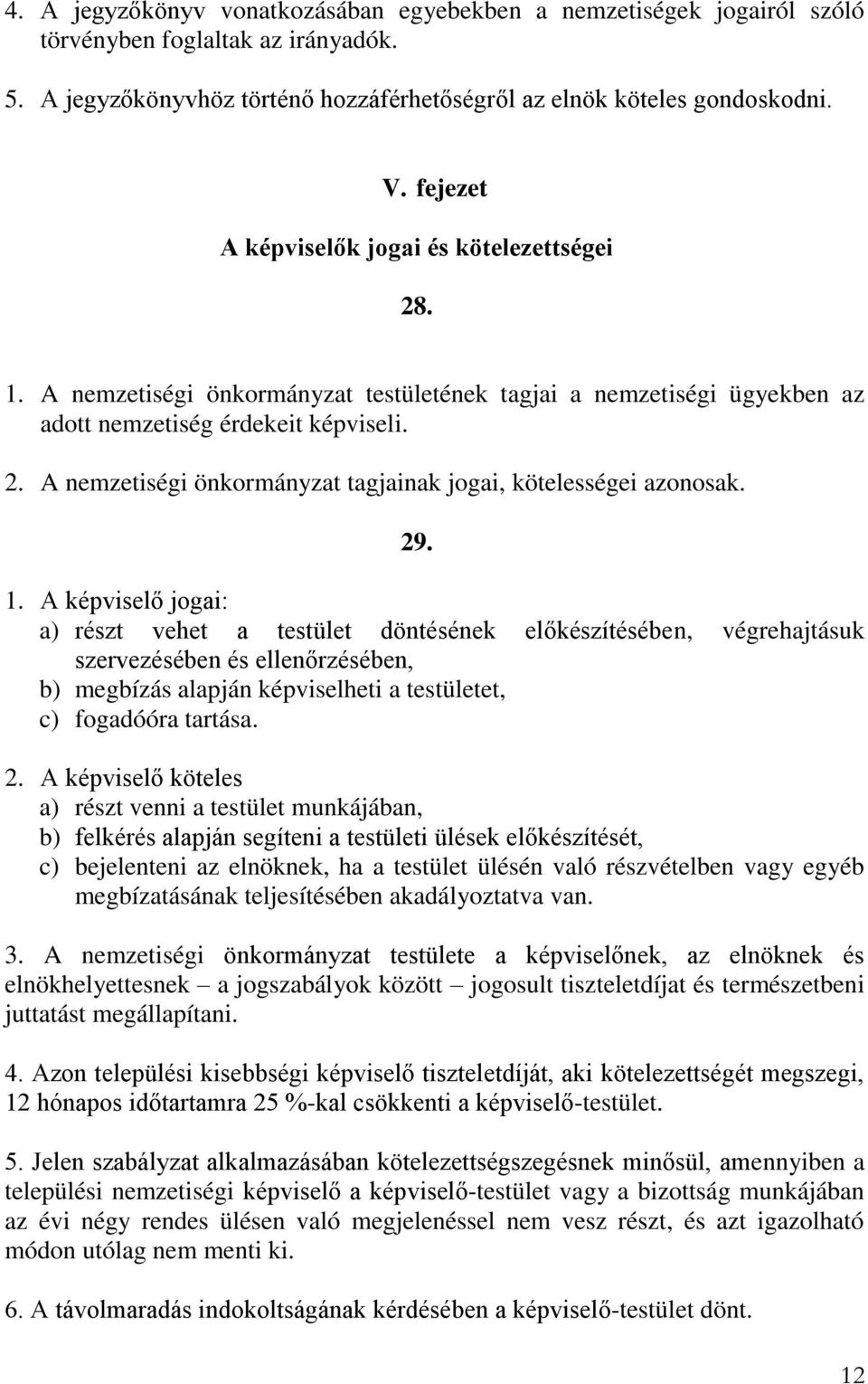 29. 1. A képviselő jogai: a) részt vehet a testület döntésének előkészítésében, végrehajtásuk szervezésében és ellenőrzésében, b) megbízás alapján képviselheti a testületet, c) fogadóóra tartása. 2.