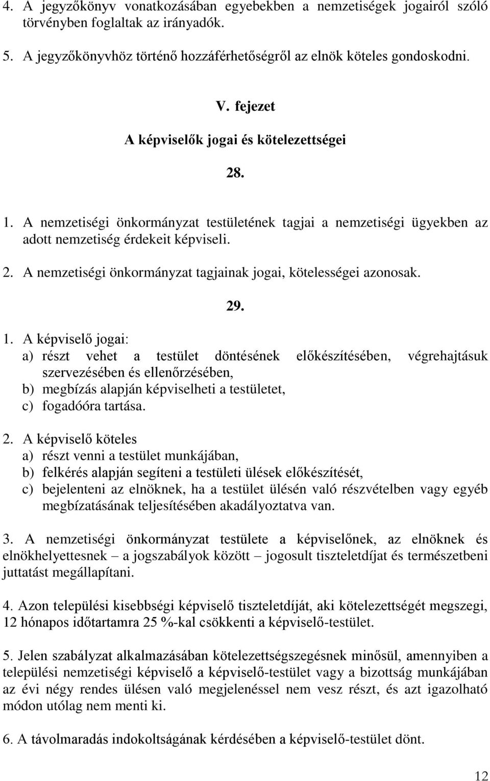 29. 1. A képviselő jogai: a) részt vehet a testület döntésének előkészítésében, végrehajtásuk szervezésében és ellenőrzésében, b) megbízás alapján képviselheti a testületet, c) fogadóóra tartása. 2.