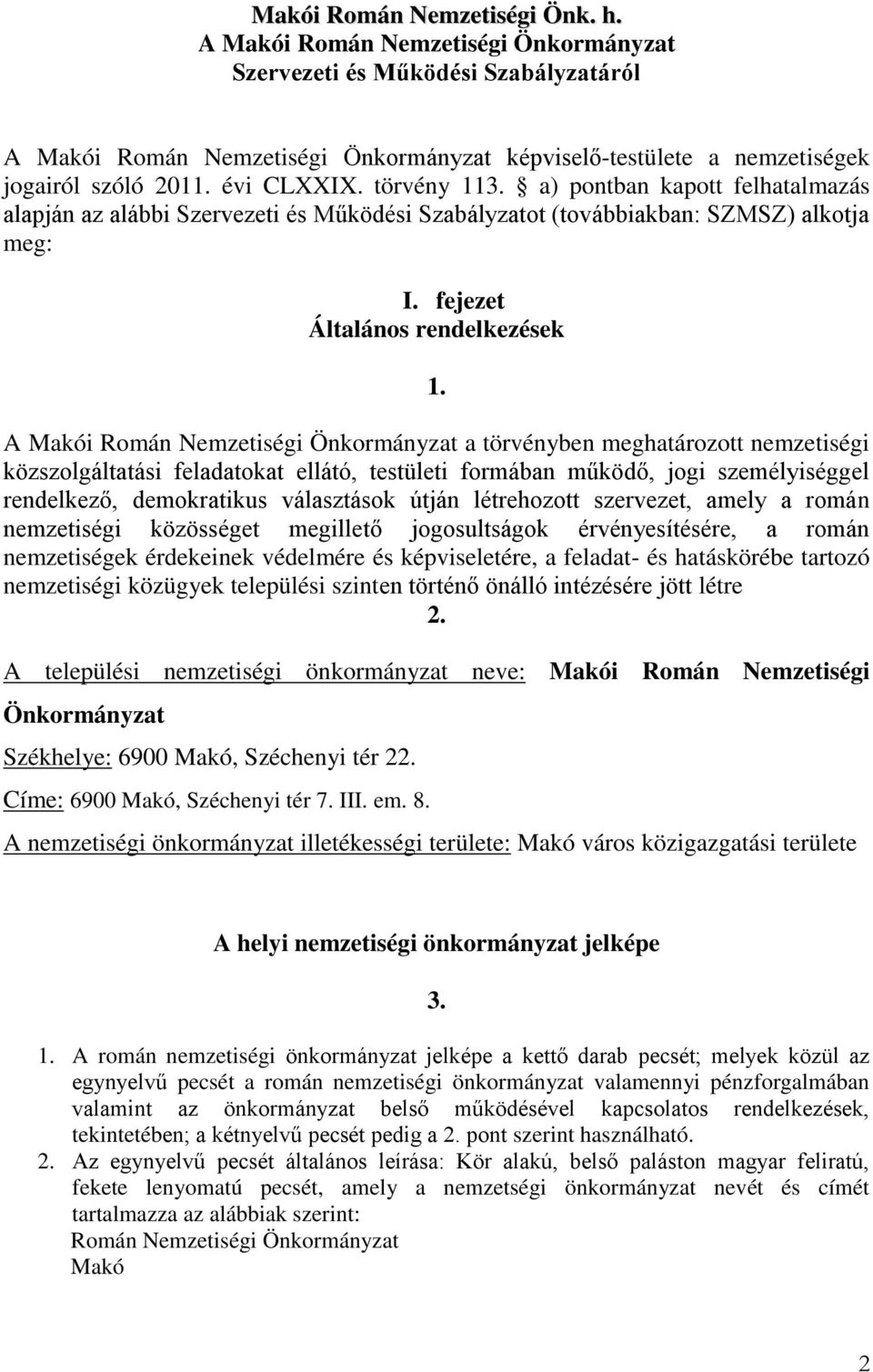 a) pontban kapott felhatalmazás alapján az alábbi Szervezeti és Működési Szabályzatot (továbbiakban: SZMSZ) alkotja meg: I. fejezet Általános rendelkezések 1.