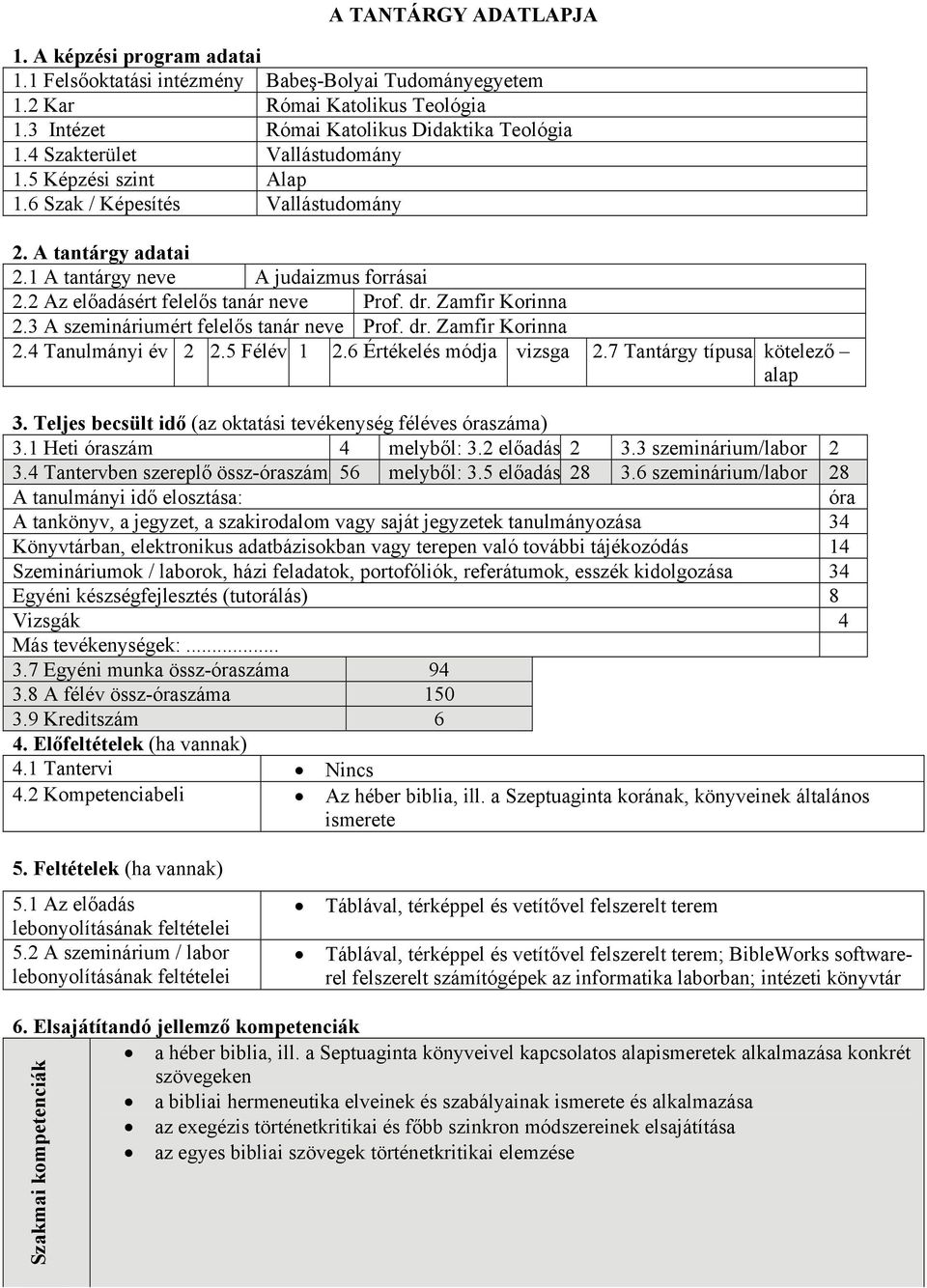 Zamfir Korinna 2.3 A szemináriumért felelős tanár neve Prof. dr. Zamfir Korinna 2.4 Tanulmányi év 2 2.5 Félév 1 2.6 Értékelés módja vizsga 2.7 Tantárgy típusa kötelező alap 3.